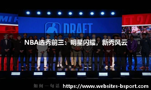 NBA选秀前三：明星闪耀，新秀风云