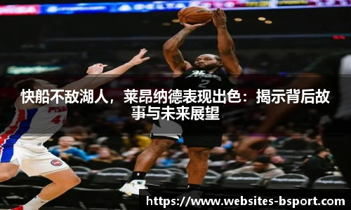 快船不敌湖人，莱昂纳德表现出色：揭示背后故事与未来展望