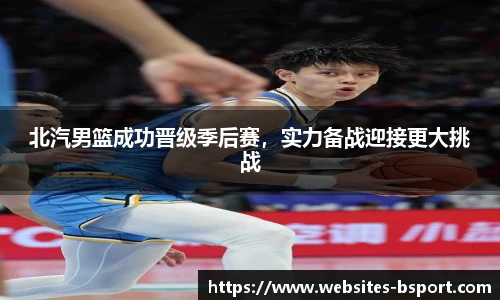 北汽男篮成功晋级季后赛，实力备战迎接更大挑战