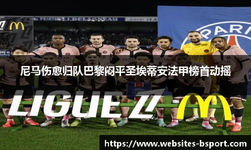 尼马伤愈归队巴黎闷平圣埃蒂安法甲榜首动摇