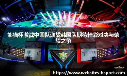 熊猫杯激战中国队迎战韩国队期待精彩对决与荣耀之争